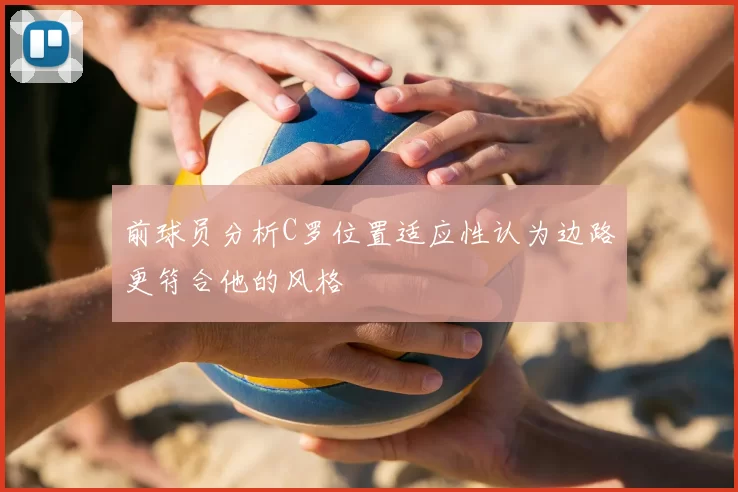 前球员分析C罗位置适应性认为边路更符合他的风格