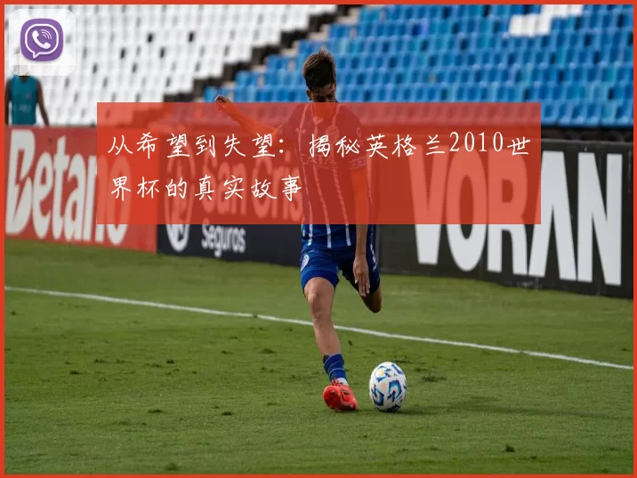 从希望到失望:揭秘英格兰2010世界杯的真实故事