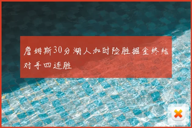 詹姆斯30分湖人加时险胜掘金终结对手四连胜