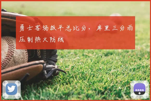 勇士客场扳平总比分，库里三分雨压制热火防线