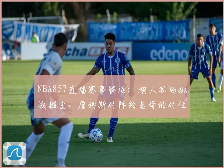 NBA857直播赛事解读：湖人客场挑战掘金，詹姆斯对阵约基奇的对位较量
