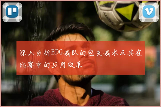 深入分析EDG战队的包夹战术及其在比赛中的应用效果
